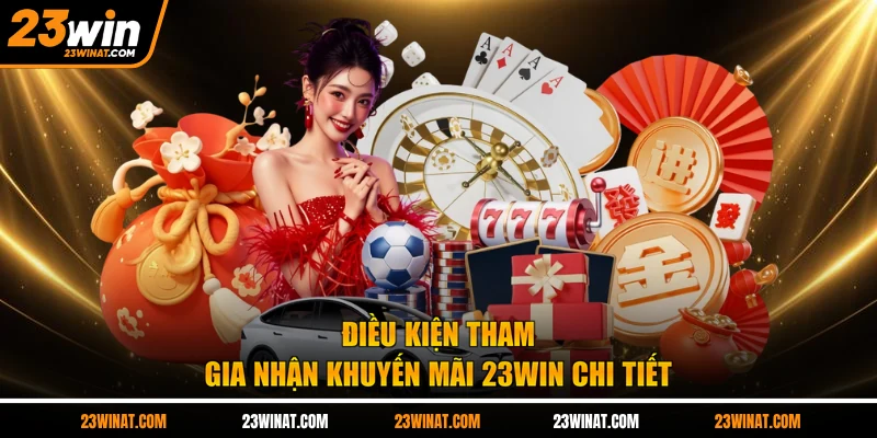 Điều kiện tham gia nhận khuyến mãi 23WIN chi tiết 