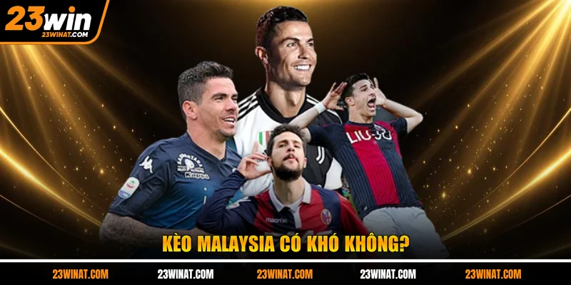 Kèo Malaysia có khó không?