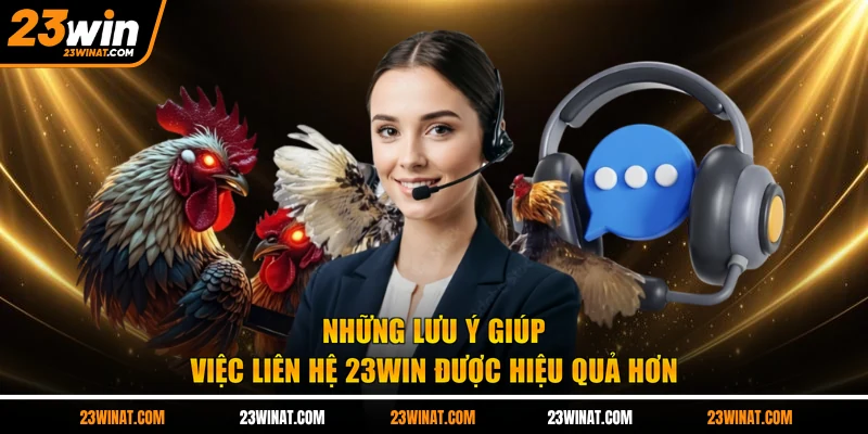 Những lưu ý giúp việc liên hệ 23WIN được hiệu quả hơn
