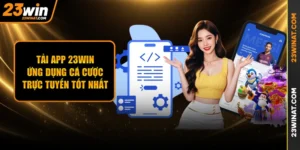 Tải App 23WIN - Ứng Dụng Cá Cược Trực Tuyến Tốt Nhất