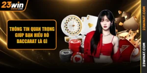 Thông Tin Quan Trọng Giúp Bạn Hiểu Rõ Baccarat Là Gì