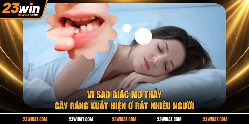 Vì sao giấc mơ thấy gãy răng xuất hiện ở rất nhiều người